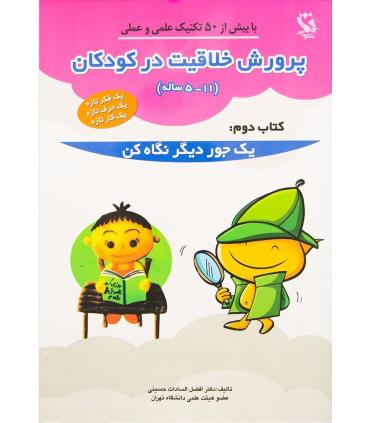 پرورش خلاقیت در کودکان (11-5 ساله) (کتاب دوم: یک جور دیگر نگاه کن) | مهاجر |9789642250554