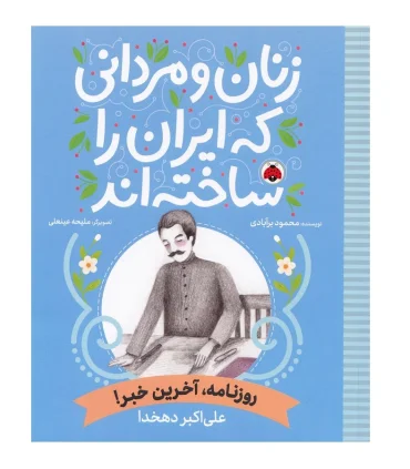 زنان و مردانی که ایران را ساختند (روزنامه، آخرین خبر : علی اکبر دهخدا ) | شهر قلم |9786003209794