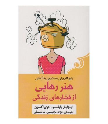 هنر رهایی از فشارهای زندگی (پنج گام برای دست یابی به آرامش) | کتاب کوله پشتی |9786004613781