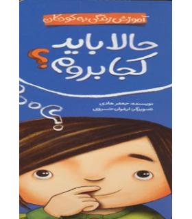 آموزش زندگی به کودکان (حالا باید کجا بروم؟) | شهر قلم |9786006518749